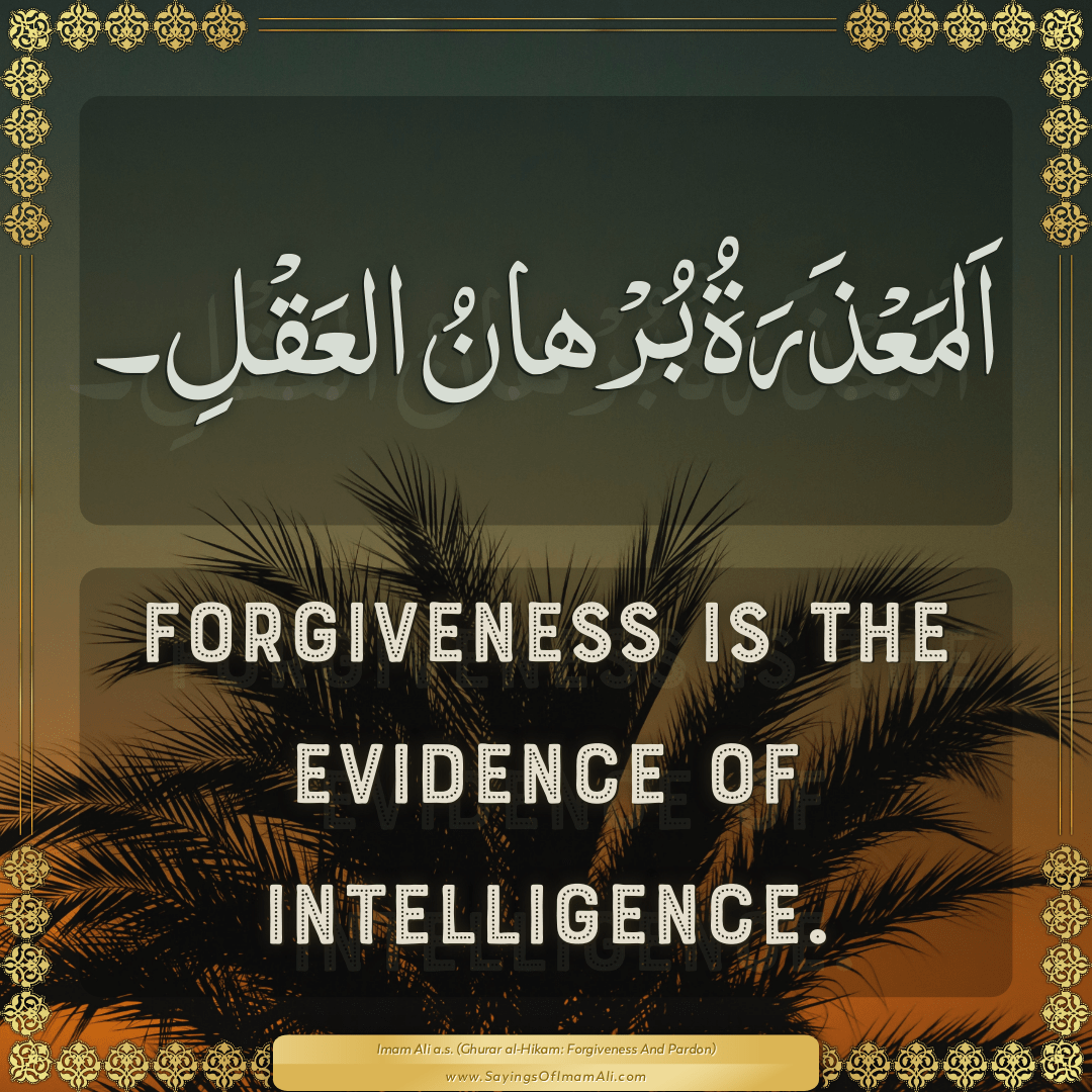 Forgiveness is the evidence of intelligence.